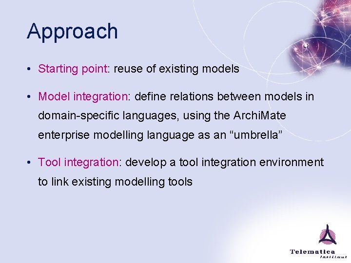 Approach • Starting point: reuse of existing models • Model integration: define relations between
