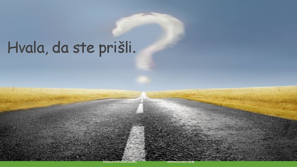 Hvala, da ste prišli. ŠOLSKA SVETOVALNA SLUŽBA VERONIKA GOSAK KREBS 