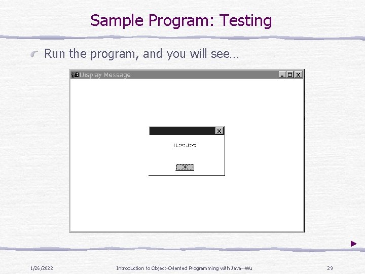 Sample Program: Testing Run the program, and you will see… 1/26/2022 Introduction to Object-Oriented Sample Program: Testing Run the program, and you will see… 1/26/2022 Introduction to Object-Oriented