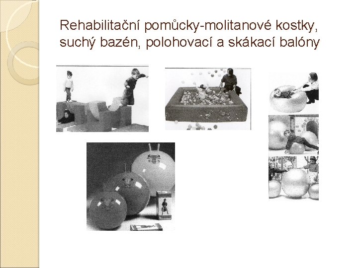 Rehabilitační pomůcky-molitanové kostky, suchý bazén, polohovací a skákací balóny 