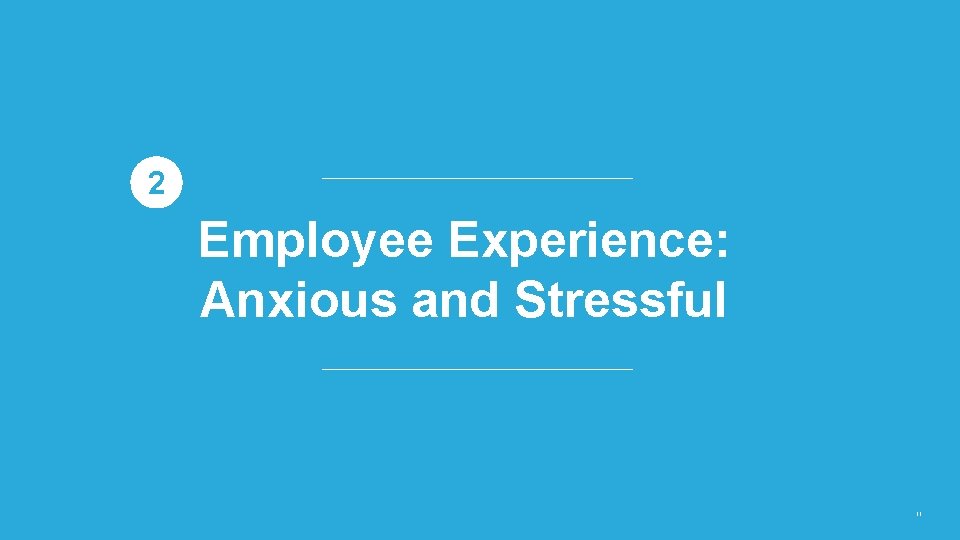 2 Employee Experience: Anxious and Stressful 11 