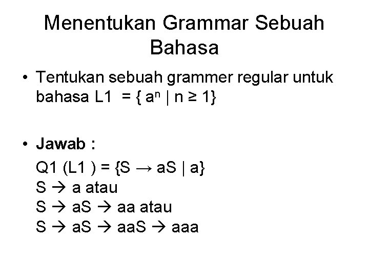 Menentukan Grammar Sebuah Bahasa • Tentukan sebuah grammer regular untuk bahasa L 1 =