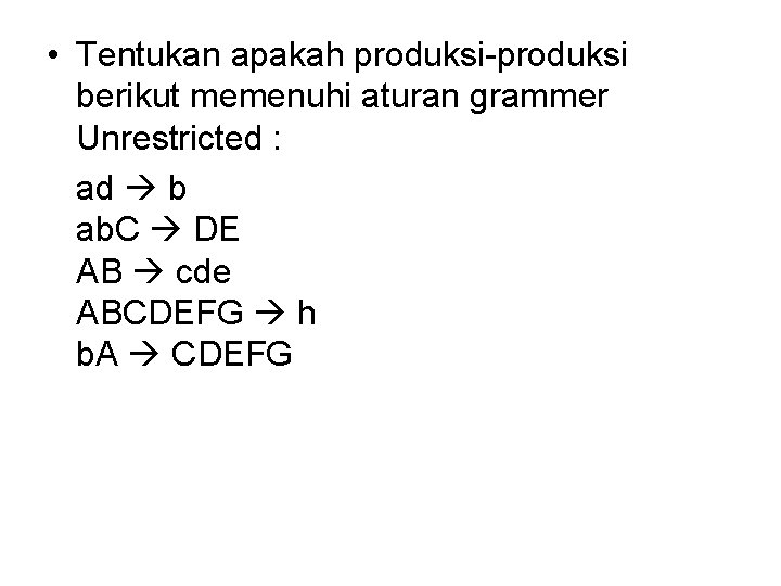  • Tentukan apakah produksi-produksi berikut memenuhi aturan grammer Unrestricted : ad b ab.