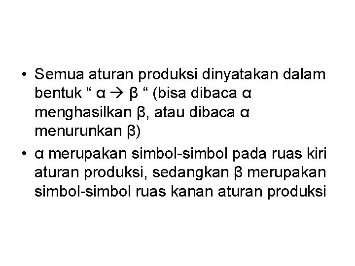  • Semua aturan produksi dinyatakan dalam bentuk “ α β “ (bisa dibaca