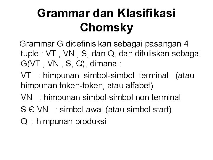 Grammar dan Klasifikasi Chomsky Grammar G didefinisikan sebagai pasangan 4 tuple : VT ,