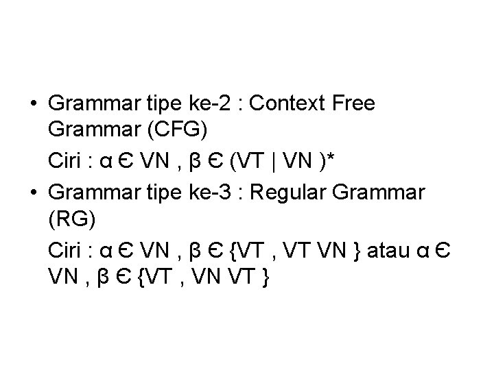  • Grammar tipe ke-2 : Context Free Grammar (CFG) Ciri : α Є