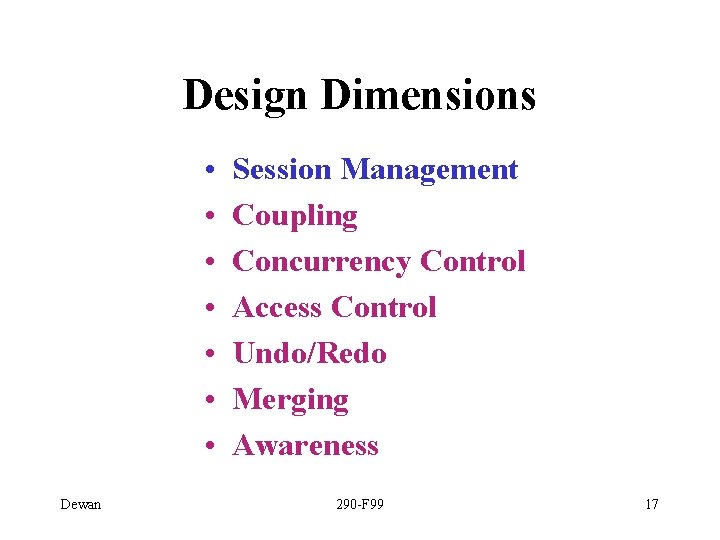 Design Dimensions • • Dewan Session Management Coupling Concurrency Control Access Control Undo/Redo Merging