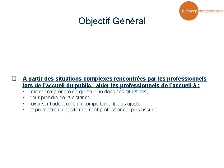 Objectif Général q A partir des situations complexes rencontrées par les professionnels lors de