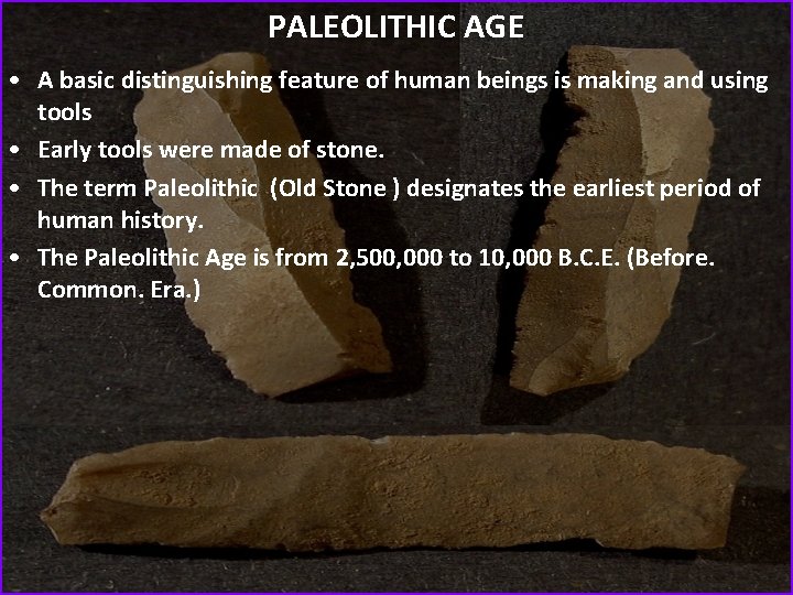 PALEOLITHIC AGE • A basic distinguishing feature of human beings is making and using