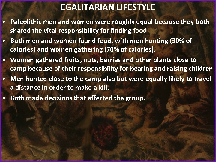 EGALITARIAN LIFESTYLE • Paleolithic men and women were roughly equal because they both shared