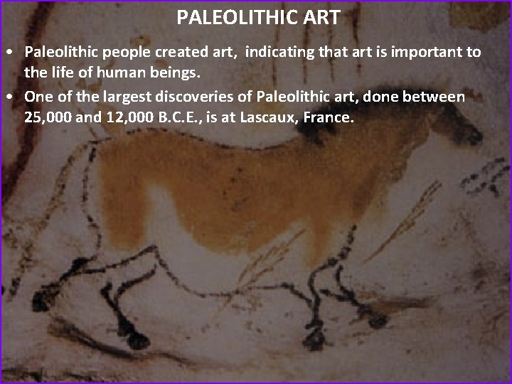 PALEOLITHIC ART • Paleolithic people created art, indicating that art is important to the