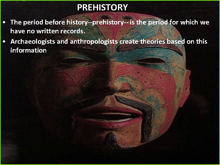 PREHISTORY • The period before history--prehistory-- is the period for which we have no