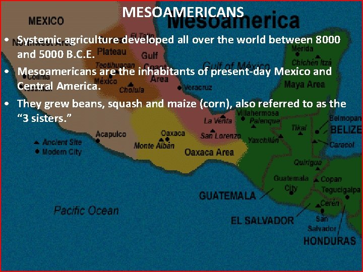 MESOAMERICANS • Systemic agriculture developed all over the world between 8000 and 5000 B.