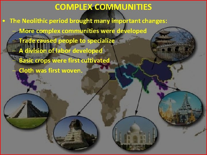COMPLEX COMMUNITIES • The Neolithic period brought many important changes: – More complex communities