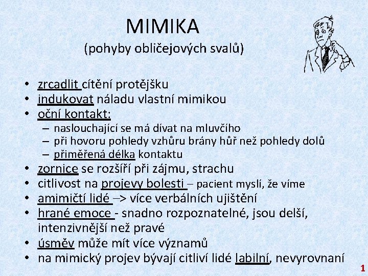 MIMIKA (pohyby obličejových svalů) • zrcadlit cítění protějšku • indukovat náladu vlastní mimikou •