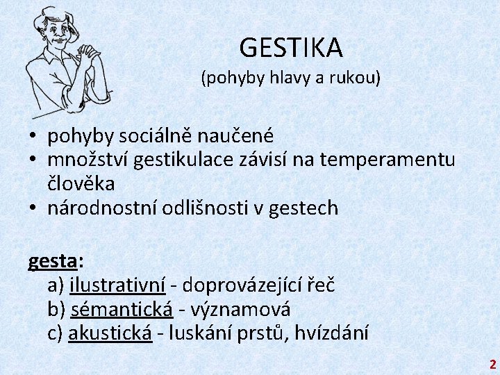 GESTIKA (pohyby hlavy a rukou) • pohyby sociálně naučené • množství gestikulace závisí na