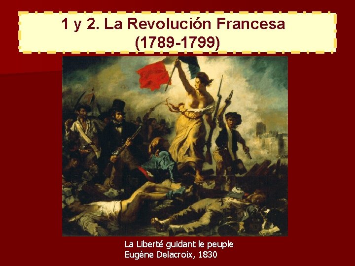 1 y 2. La Revolución Francesa (1789 -1799) La Liberté guidant le peuple Eugène