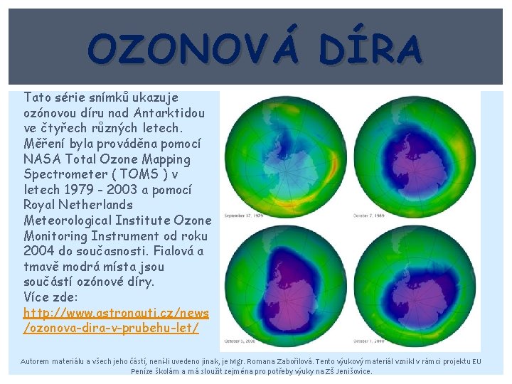 OZONOVÁ DÍRA Tato série snímků ukazuje ozónovou díru nad Antarktidou ve čtyřech různých letech.