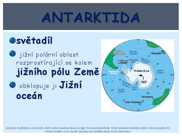 ANTARKTIDA světadíl jižní polární oblast rozprostírající se kolem jižního pólu Země obklopuje ji Jižní