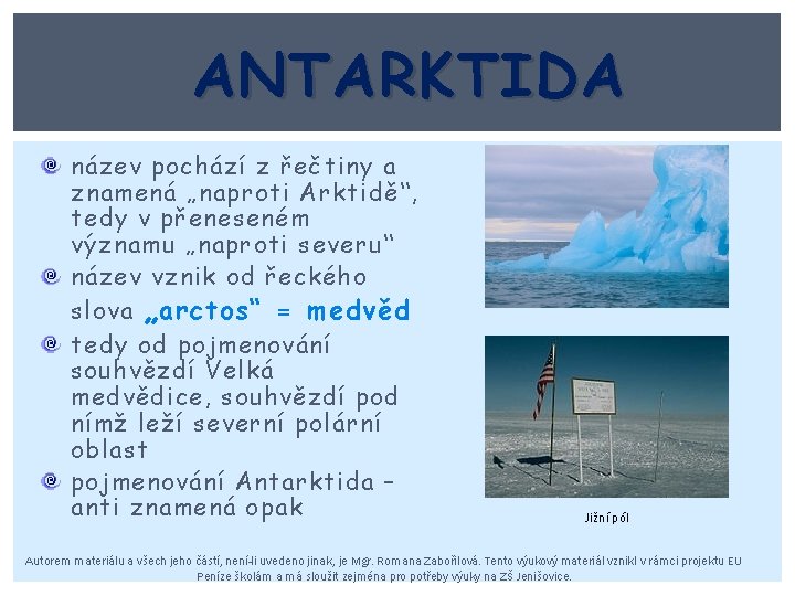 ANTARKTIDA název pochází z řečtiny a znamená „naproti Arktidě“, tedy v přeneseném významu „naproti