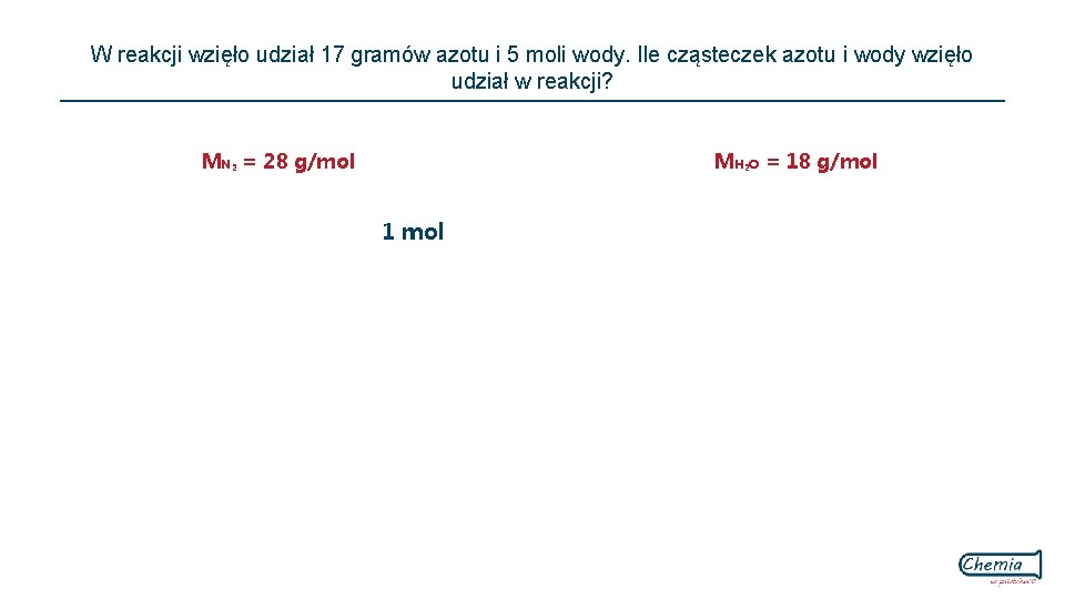 W reakcji wzięło udział 17 gramów azotu i 5 moli wody. Ile cząsteczek azotu