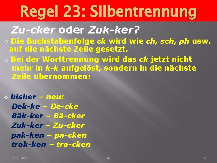 Regel 23: Silbentrennung Zu-cker oder Zuk-ker? Die Buchstabenfolge ck wird wie ch, sch, ph