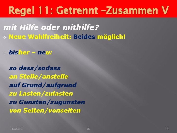 Regel 11: Getrennt –Zusammen V mit Hilfe oder mithilfe? v Neue Wahlfreiheit: Beides möglich!