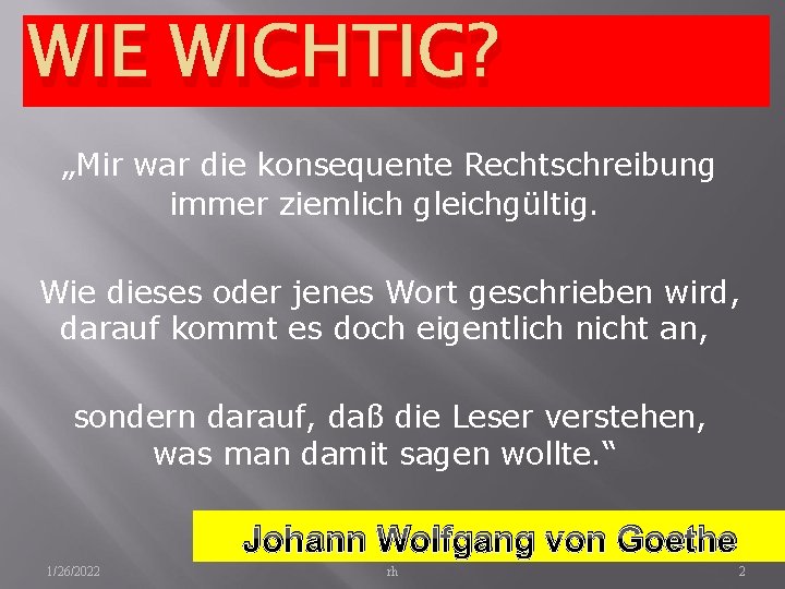 WIE WICHTIG? „Mir war die konsequente Rechtschreibung immer ziemlich gleichgültig. Wie dieses oder jenes