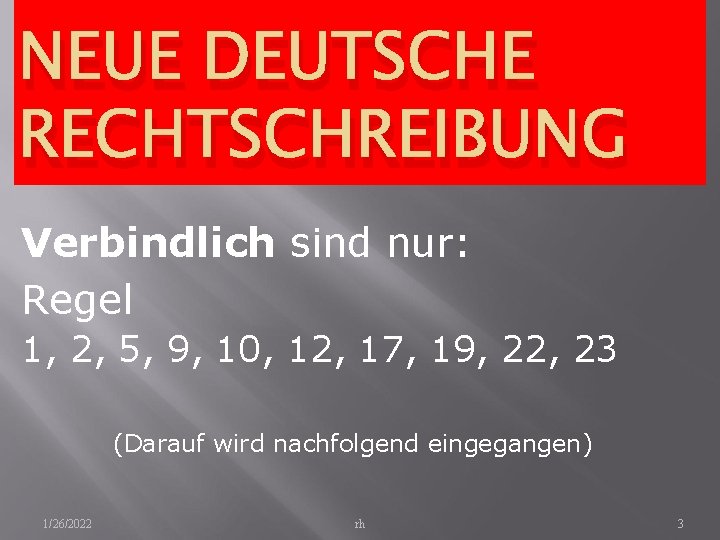 NEUE DEUTSCHE RECHTSCHREIBUNG Verbindlich sind nur: Regel 1, 2, 5, 9, 10, 12, 17,