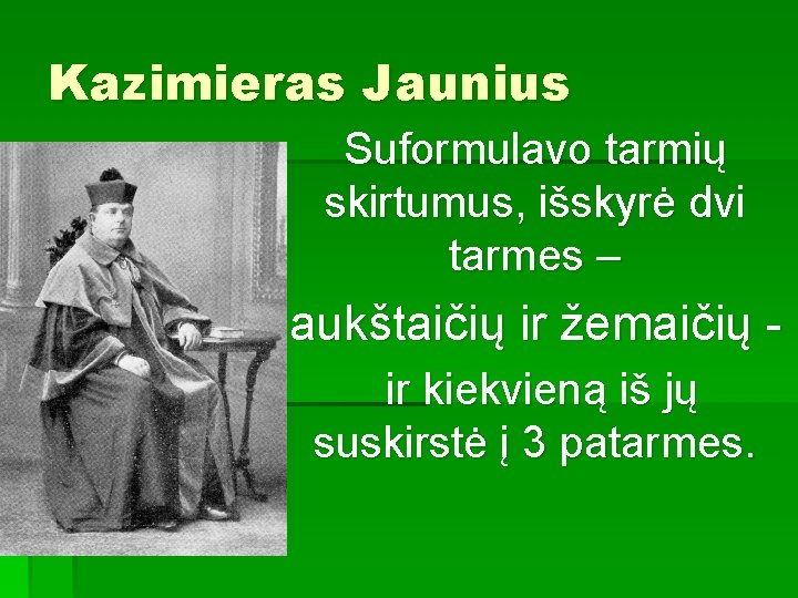 Kazimieras Jaunius Suformulavo tarmių skirtumus, išskyrė dvi tarmes – aukštaičių ir žemaičių ir kiekvieną