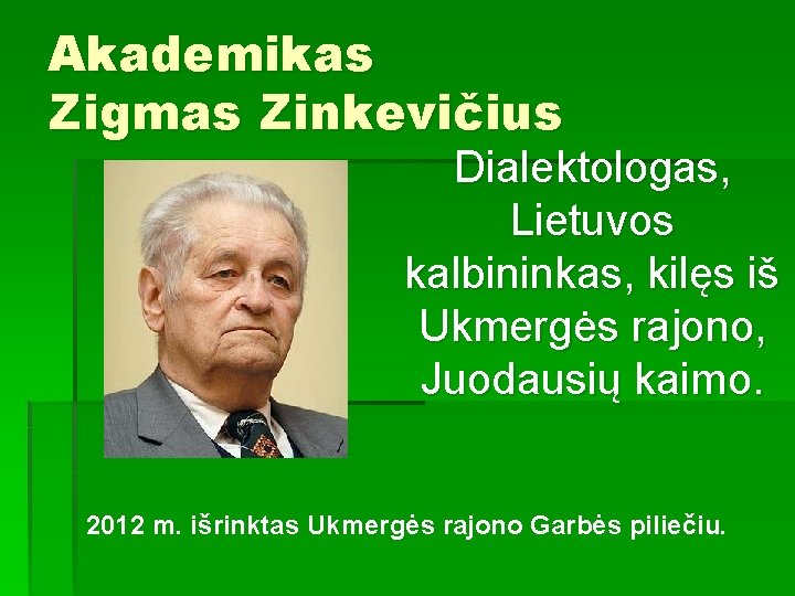 Akademikas Zigmas Zinkevičius Dialektologas, Lietuvos kalbininkas, kilęs iš Ukmergės rajono, Juodausių kaimo. 2012 m.