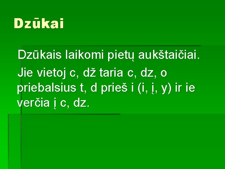 Dzūkais laikomi pietų aukštaičiai. Jie vietoj c, dž taria c, dz, o priebalsius t,