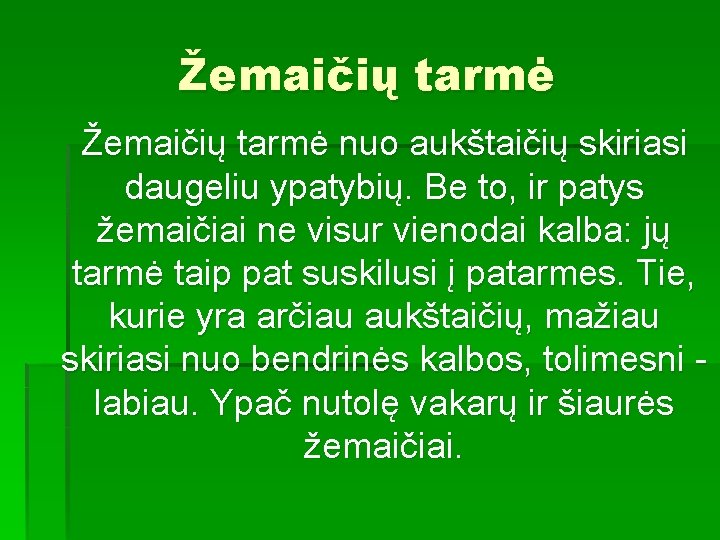 Žemaičių tarmė nuo aukštaičių skiriasi daugeliu ypatybių. Be to, ir patys žemaičiai ne visur