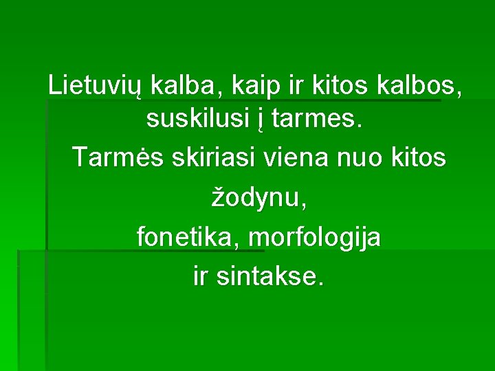 Lietuvių kalba, kaip ir kitos kalbos, suskilusi į tarmes. Tarmės skiriasi viena nuo kitos