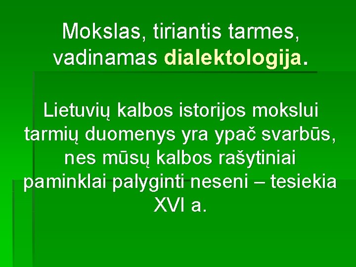 Mokslas, tiriantis tarmes, vadinamas dialektologija. Lietuvių kalbos istorijos mokslui tarmių duomenys yra ypač svarbūs,