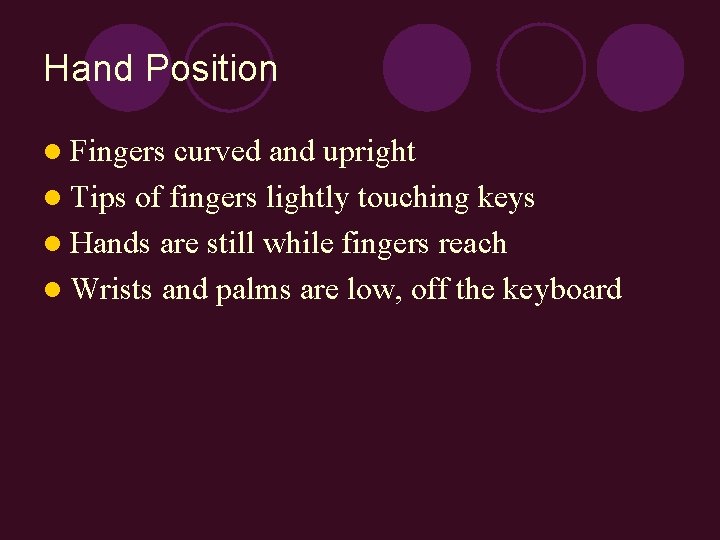 Hand Position l Fingers curved and upright l Tips of fingers lightly touching keys