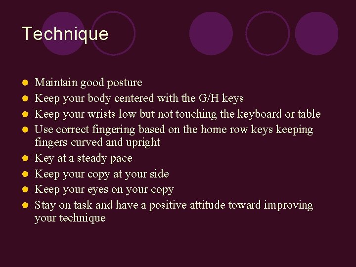 Technique l l l l Maintain good posture Keep your body centered with the
