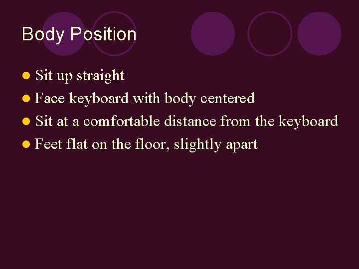 Body Position l Sit up straight l Face keyboard with body centered l Sit
