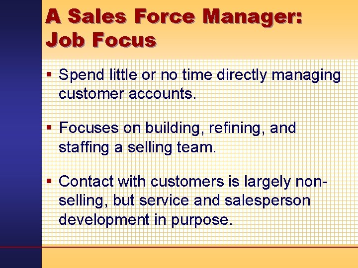A Sales Force Manager: Job Focus § Spend little or no time directly managing