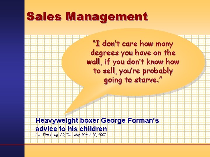 Sales Management “I don’t care how many degrees you have on the wall, if