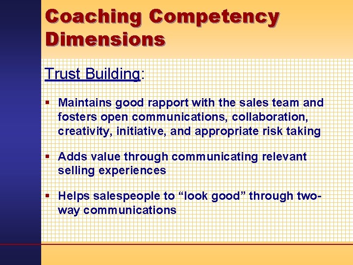 Coaching Competency Dimensions Trust Building: § Maintains good rapport with the sales team and