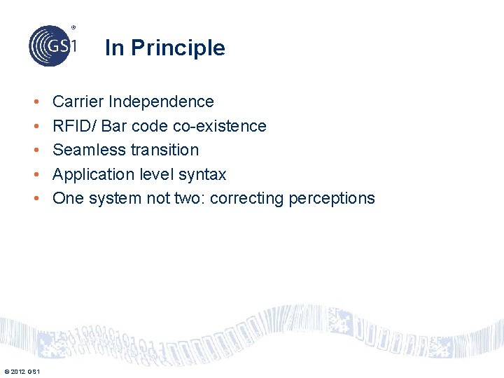 In Principle • • • © 2012 GS 1 Carrier Independence RFID/ Bar code