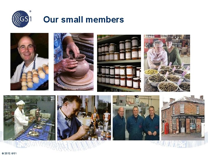 Our small members © 2012 GS 1 