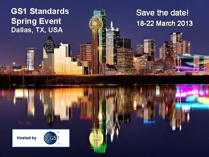 GS 1 Standards Spring Event Dallas, TX, USA Hosted by © 2012 GS 1