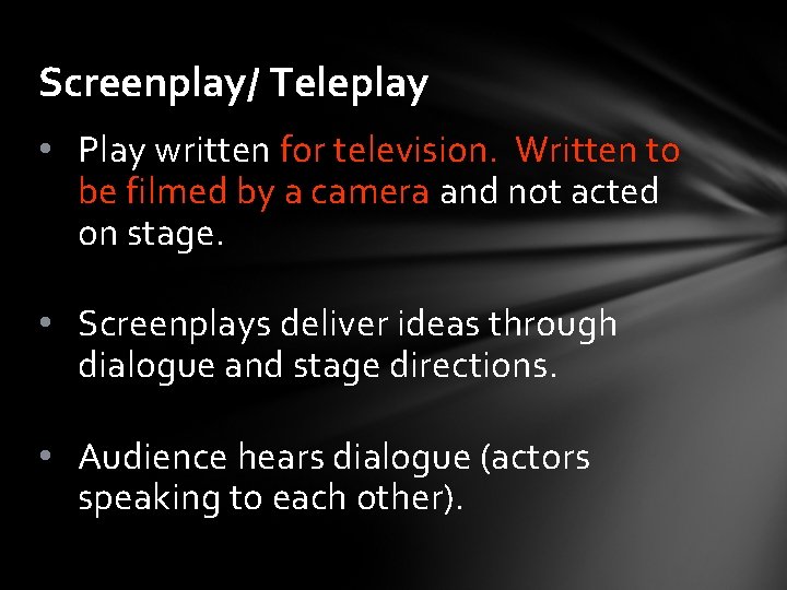 Screenplay/ Teleplay • Play written for television. Written to be filmed by a camera