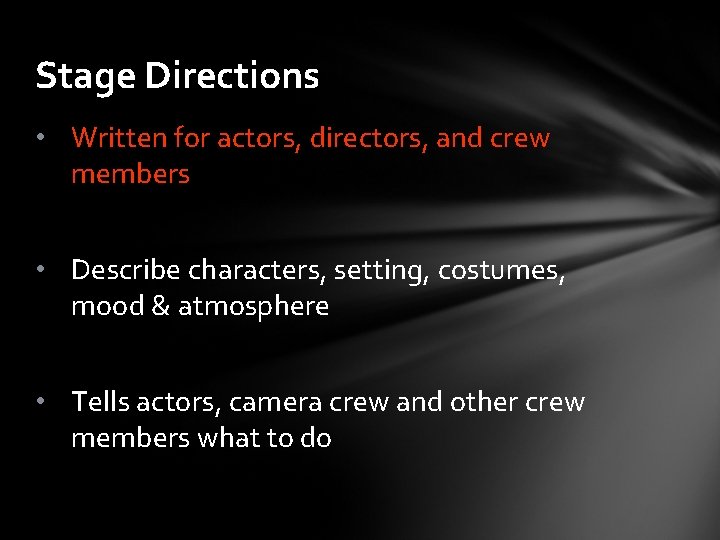 Stage Directions • Written for actors, directors, and crew members • Describe characters, setting,