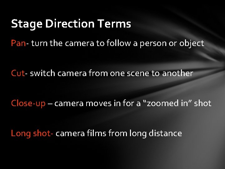 Stage Direction Terms Pan- turn the camera to follow a person or object Cut-