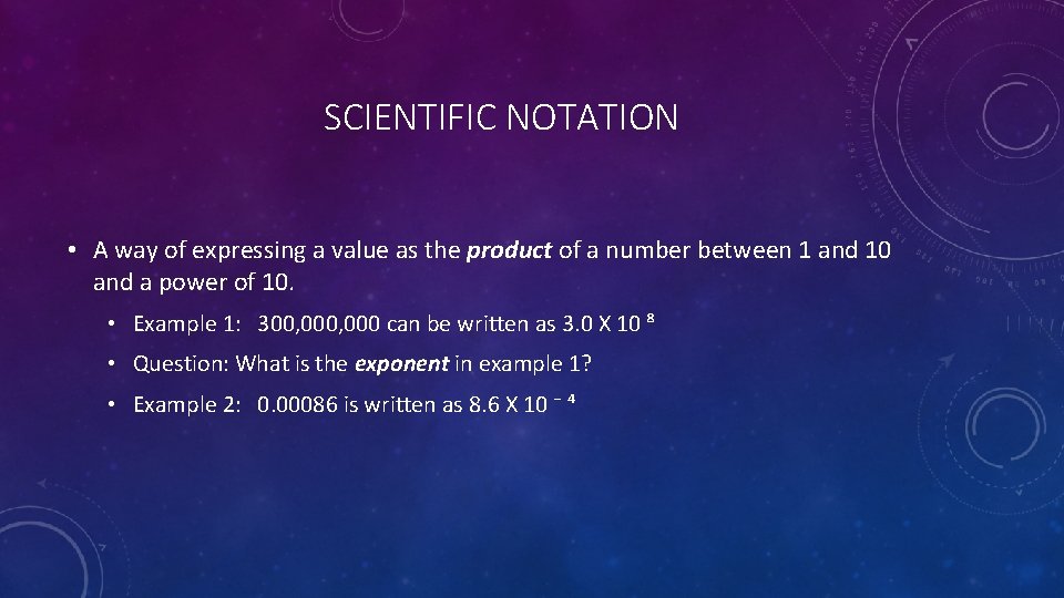 SCIENTIFIC NOTATION • A way of expressing a value as the product of a
