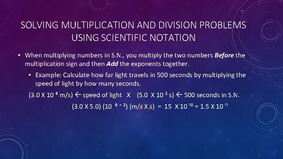 SOLVING MULTIPLICATION AND DIVISION PROBLEMS USING SCIENTIFIC NOTATION • When multiplying numbers in S.
