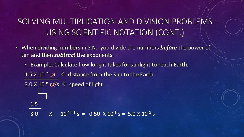 SOLVING MULTIPLICATION AND DIVISION PROBLEMS USING SCIENTIFIC NOTATION (CONT. ) • When dividing numbers